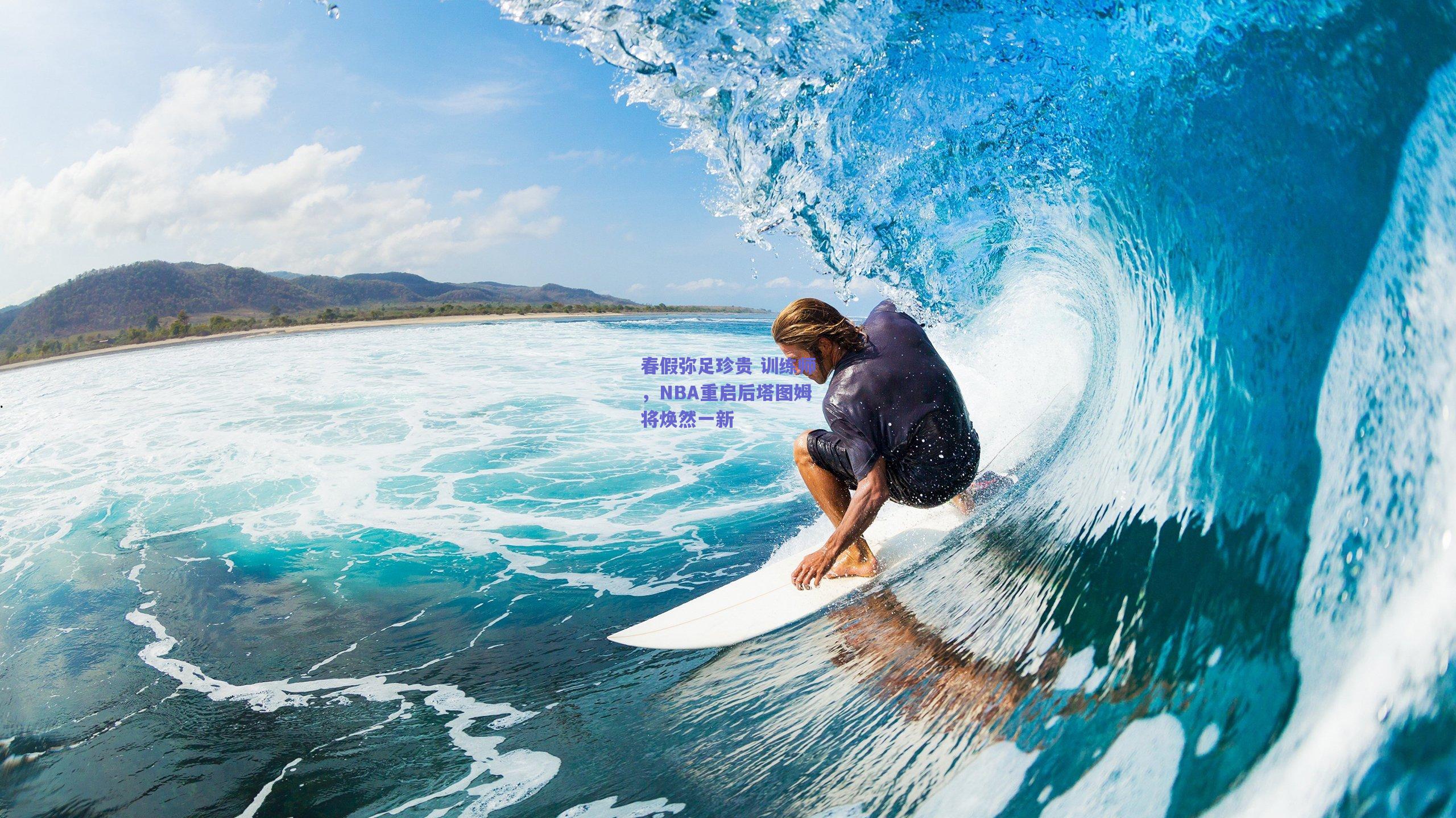 春假弥足珍贵 训练师,NBA重启后塔图姆将焕然一新